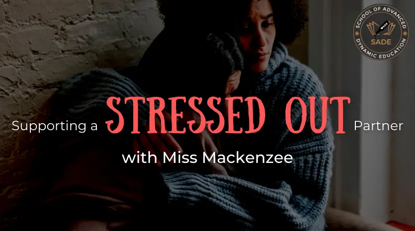 Two women in an intimate embrace as one of them cries and is stressed out, her partner holds her and is looking distressed as well. The words Supporting a Stressed Out Partner with Miss Mackenzee are on the graphic